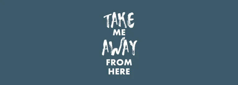 Schriftzug „Take me away from here“ auf blaugrauem Hintergrund